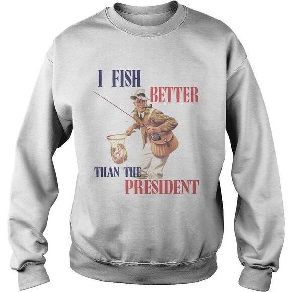 Other - I Fish Better Than The President Shirt